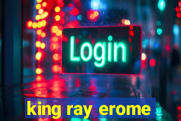 king ray erome